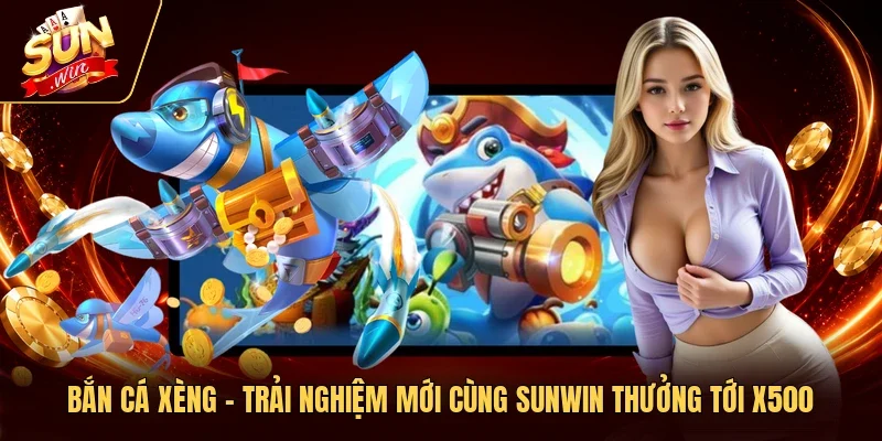 Bắn Cá Xèng – Trải Nghiệm Mới Cùng Sunwin Thưởng Tới X500