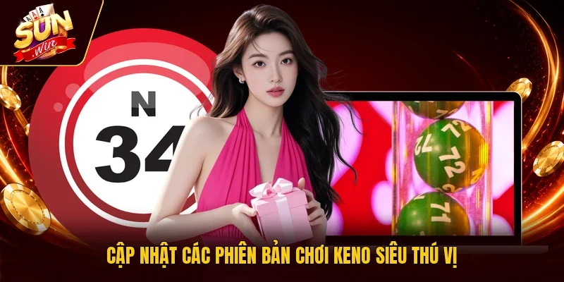 Cập nhật các phiên bản chơi Keno siêu thú vị