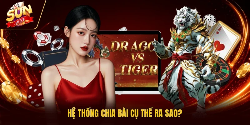 Hệ thống chia bài cụ thể ra sao?