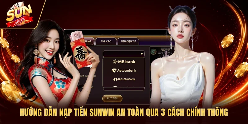 Hướng Dẫn Nạp Tiền Sunwin An Toàn Qua 3 Cách Chính Thống