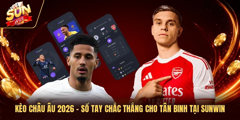 Kèo Châu Âu 2026 – Sổ Tay Chắc Thắng Cho Tân Binh Tại Sunwin