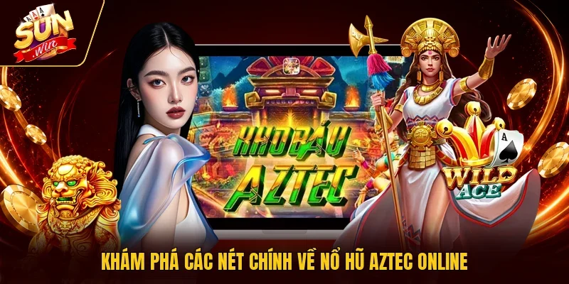 Khám phá các nét chính về nổ hũ Aztec online