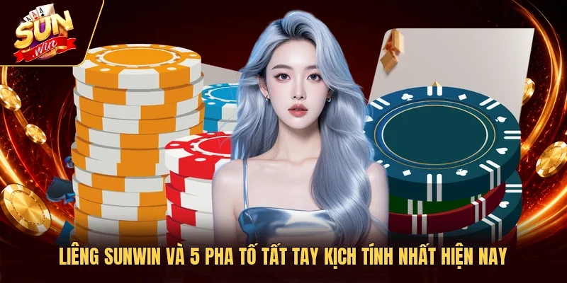 Liêng Sunwin Và 5 Pha Tố Tất Tay Kịch Tính Nhất Hiện Nay