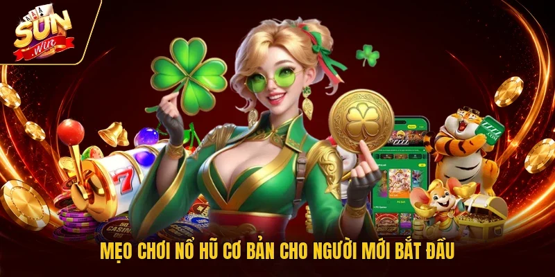 Mẹo chơi nổ hũ cơ bản cho người mới bắt đầu