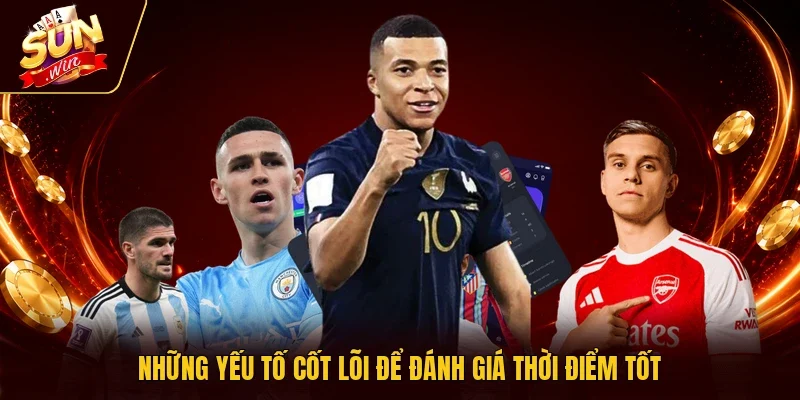 Những yếu tố cốt lõi để đánh giá thời điểm tốt