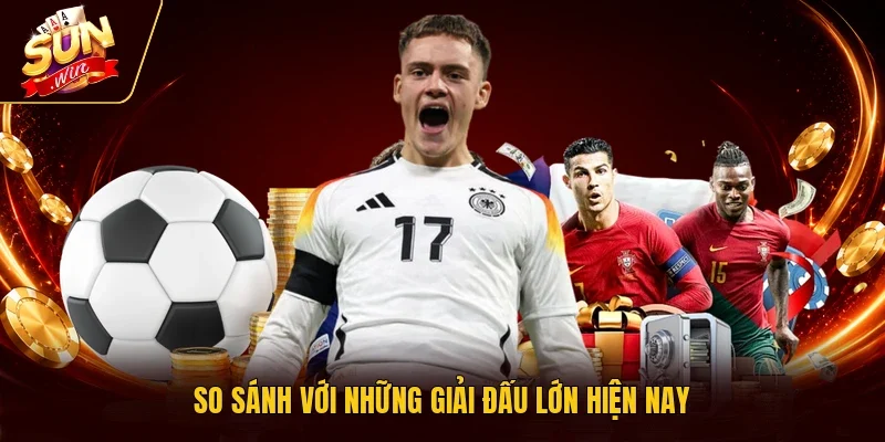 So sánh với những giải đấu lớn hiện nay