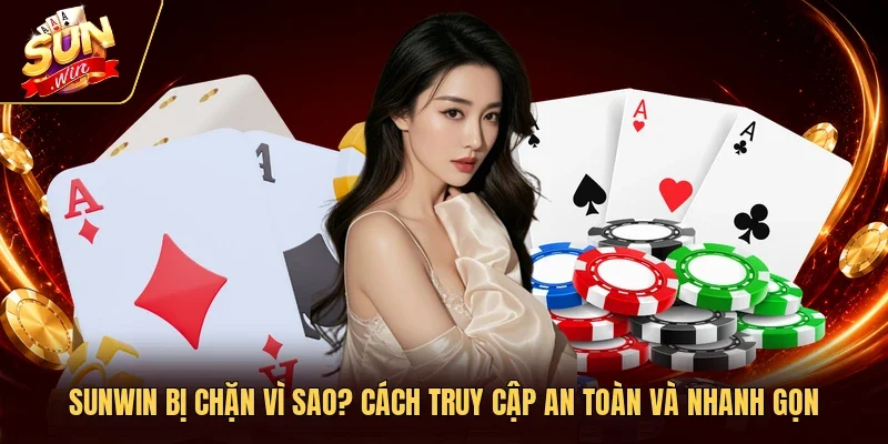 Sunwin Bị Chặn Vì Sao? Cách Truy Cập An Toàn Và Nhanh Gọn