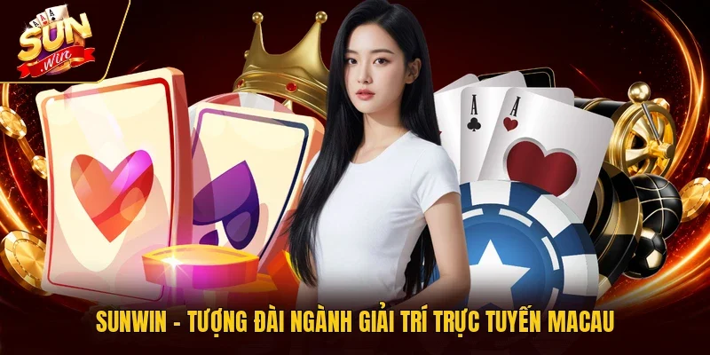 Sunwin - Tượng đài ngành giải trí trực tuyến Macau