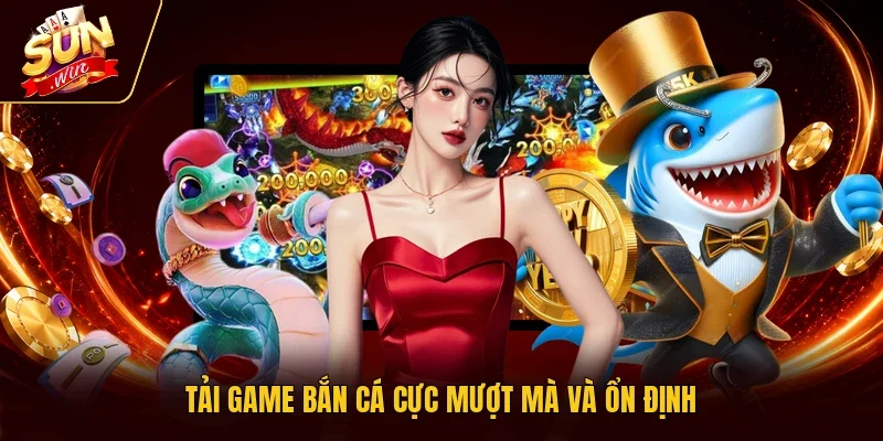 Tải game bắn cá cực mượt mà và ổn định