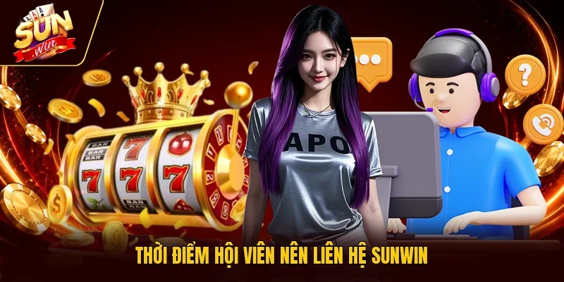 Thời điểm hội viên nên liên hệ Sunwin