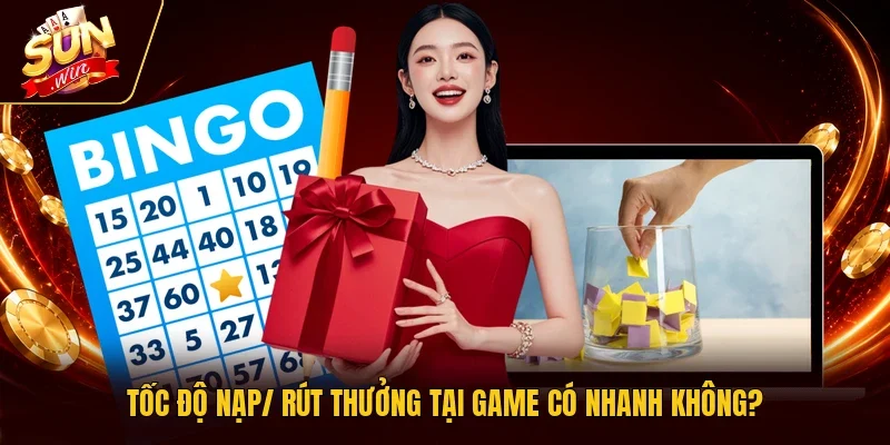 Tốc độ nạp/ rút thưởng tại game có nhanh không?